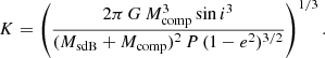 $$ \begin{aligned} K=\left(\frac{2\pi \,G\,M_{\rm comp}^{3}\sin {i}^3}{(M_{\rm sdB}+M_{\rm comp})^2\,P\,(1-e^{2})^{3/2}}\right)^{1/3}. \end{aligned} $$