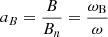 $$ \begin{aligned}&a_{B} = \frac{B}{B_n} = \frac{\omega _{\rm B}}{\omega } \end{aligned} $$