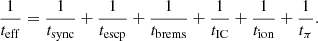$$ \begin{aligned} \frac{1}{t_{\rm eff}}=\frac{1}{t_{\rm sync}}+\frac{1}{t_{\rm escp}}+\frac{1}{t_{\rm brems}}+\frac{1}{t_{\rm IC}}+\frac{1}{t_{\rm ion}}+\frac{1}{t_{\pi }}. \end{aligned} $$