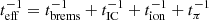 $ t_{\mathrm{eff}}^{-1}=t_{\mathrm{brems}}^{-1}+t_{\mathrm{IC}}^{-1}+t_{\mathrm{ion}}^{-1}+t_{\pi}^{-1} $