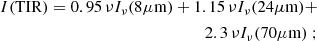 $$ \begin{aligned} I(\mathrm{TIR})=0.95\,\nu I_{\nu }(8\mu \mathrm{m}) + 1.15\, \nu I_{\nu }(24\mu \mathrm{m}) + \nonumber \\ 2.3\, \nu I_{\nu }(70\mu \mathrm{m})\ ; \end{aligned} $$