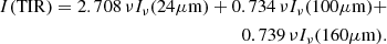 $$ \begin{aligned} I(\mathrm{TIR})=2.708\, \nu I_{\nu }(24\mu \mathrm{m}) + 0.734\, \nu I_{\nu }(100\mu \mathrm{m}) + \nonumber \\ 0.739\, \nu I_{\nu }(160\mu \mathrm{m}). \end{aligned} $$