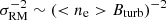 $ \sigma_{\mathrm{RM}}^{-2} \sim ( < n_{\mathrm{e}} > B_{\mathrm{turb}})^{-2} $