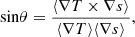 $$ \begin{aligned} \text{ sin} \theta = \frac{\langle \nabla T \times \nabla s \rangle }{\langle \nabla T \rangle \langle \nabla s \rangle }, \end{aligned} $$