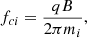 $$ \begin{aligned} f_{ci}=\frac{qB}{2\pi m_{i}} ,\end{aligned} $$