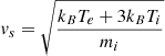 $ v_{s}=\sqrt{\frac{k_{B}T_{e}+3k_{B}T_{i}}{m_{i}}} $
