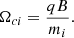 $$ \begin{aligned} \Omega _{ci}=\frac{qB}{m_i} .\end{aligned} $$