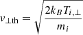 $ v_{\perp\mathrm{th}}=\sqrt{\frac{2k_{B}T_{i,\perp}}{m_{i}}} $