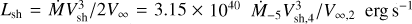 ${L_{{\rm{sh}}}} = {{\dot MV_{{\rm{sh}}}^3} \mathord{\left/ {\vphantom {{\dot MV_{{\rm{sh}}}^3} {2{V_\infty }}}} \right. \kern-\nulldelimiterspace} {2{V_\infty }}} = 3.15 \times {10^{40}}{{{{\dot M}_{ - 5}}V_{{\rm{sh}},4}^3} \mathord{\left/ {\vphantom {{{{\dot M}_{ - 5}}V_{{\rm{sh}},4}^3} {{V_{\infty ,2}}}}} \right. \kern-\nulldelimiterspace} {{V_{\infty ,2}}}}{\rm{erg}}\,{{\rm{s}}^{ - 1}}$