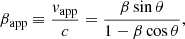 $$ \begin{aligned} \beta _{\mathrm{app}} \equiv \frac{v_{\mathrm{app}}}{c} = \frac{\beta \sin {\theta }}{1-\beta \cos {\theta }}, \end{aligned} $$