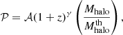 $$ \begin{aligned} \mathcal{P} = \mathcal{A} (1+{z})^{\gamma } \left(\frac{M_{\rm halo}}{M_{\rm halo}^\mathrm{th}}\right), \end{aligned} $$