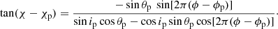 $$ \begin{aligned} \tan (\chi -\chi _{\rm p}) = \frac{-\sin \theta _{\rm p}\ \sin [2\pi (\phi -\phi _{\rm p})]}{\sin i_{\rm p} \cos \theta _{\rm p}-\cos i_{\rm p} \sin \theta _{\rm p} \cos [2\pi (\phi -\phi _{\rm p})]}\cdot \end{aligned} $$