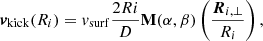 $$ \begin{aligned} \boldsymbol{v}_\mathrm{kick} (R_{i})= {v}_\mathrm{surf} \frac{2R{i}}{D} \mathbf M (\alpha ,\beta ) \left(\frac{\boldsymbol{R}_{i,\perp }}{R_{i}}\right) , \end{aligned} $$