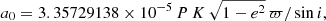 $$ \begin{aligned} a_0 = 3.35729138\times 10^{-5}\, P\, K\,\sqrt{1-e^2}\,\varpi /\sin i, \end{aligned} $$