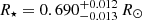 $ R_\star = 0.690_{-0.013}^{+0.012}\,R_\odot $
