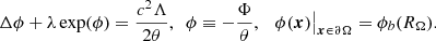 $$ \begin{aligned} \Delta \phi +\lambda \exp (\phi )= \frac{c^2\Lambda }{2\theta },~~ \phi \equiv -\frac{\Phi }{\theta },~~~\phi (\boldsymbol{x})\big |_{\boldsymbol{x} \in \partial \Omega }= \phi _b (R_\Omega ). \end{aligned} $$