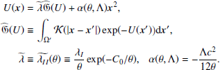 $$ \begin{aligned} U(\boldsymbol{x})&= \widetilde{\lambda } \mathfrak {\widehat{G}} ({U})+ \alpha (\theta ,\Lambda )\boldsymbol{x}^2,\nonumber \\ \widehat {\mathfrak{G}} ({U})&\equiv \int _{\Omega^\prime } \mathcal{K} (|\boldsymbol{x}-\boldsymbol{x}^{\prime }|) \exp (-{U}(\boldsymbol{x}^{\prime })\big )\mathrm{d}{\boldsymbol{x}^{\prime }}, \\ \widetilde{\lambda }&\equiv \widetilde{\lambda _{II}}(\theta ) \equiv \frac{\lambda _{I}}{\theta }\exp (-C_0/\theta ),~~~ \alpha (\theta ,\Lambda )= -\frac{\Lambda c^2}{12\theta }.\nonumber \end{aligned} $$