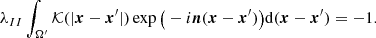 $$ \begin{aligned} {\lambda }_ {II}\int _{\Omega^\prime } \mathcal{K} ( |\boldsymbol{x}-\boldsymbol{x}^{\prime }|)\exp \big (-i \boldsymbol{n}(\boldsymbol{x}-\boldsymbol{x}^{\prime })\big ) \mathrm{d}( \boldsymbol{x}-\boldsymbol{x}^{\prime })=-1. \end{aligned} $$