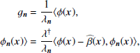 $$ \begin{aligned} g_{\boldsymbol{n}}&= \frac{1}{\lambda _{\boldsymbol{n}}} \langle \phi (\boldsymbol{x}),\nonumber \\ \phi _{\boldsymbol{n}}(\boldsymbol{x}) \rangle&= \frac{\lambda ^{\dag }}{\lambda _{\boldsymbol{n}}} \langle \phi (\boldsymbol{x})-\widehat{\beta }(\boldsymbol{x}), \phi _{\boldsymbol{n}}(\boldsymbol{x}) \rangle , \end{aligned} $$