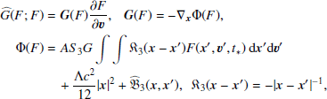 $$ \begin{aligned} \widehat{G}(F; F)&= \boldsymbol{G}(F)\frac{\partial F}{\partial \boldsymbol{v}},~~~ \boldsymbol{G}(F)=-\nabla _{\boldsymbol{x}}\Phi (F),\\ \Phi (F)&= AS_3 G \int \int \mathfrak{K} _3 (\boldsymbol{x}-\boldsymbol{x}^{\prime }) F(\boldsymbol{x}^{\prime },\boldsymbol{v}^{\prime },t_*)\,\mathrm{d}\boldsymbol{x}^{\prime }\mathrm{d}\boldsymbol{v}^{\prime } \nonumber \\&\quad +\frac{\Lambda c^2}{12}|\boldsymbol{x}|^2 + \widehat{\mathfrak{B} }_3 (\boldsymbol{x},\boldsymbol{x}^{\prime }),~~ \mathfrak{K} _3 (\boldsymbol{x}-\boldsymbol{x}^{\prime })=-{|\boldsymbol{x}-\boldsymbol{x}^{\prime }|^{-1}},\nonumber \end{aligned} $$