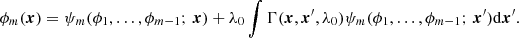 $$ \begin{aligned} \phi _m (\boldsymbol{x})= \psi _m(\phi _1,\ldots ,\phi _{m-1};\,\boldsymbol{x}) +\lambda _0 \int \Gamma (\boldsymbol{x},\boldsymbol{x}^{\prime }, \lambda _0) \psi _m(\phi _1,\ldots ,\phi _{m-1};\,\boldsymbol{x}^{\prime })\mathrm{d}\boldsymbol{x}^{\prime }. \end{aligned} $$
