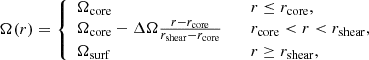 $$ \begin{aligned} \Omega (r) = \left\{ \begin{array}{ll} \Omega _{\rm core}&\quad r \le r_{\rm core}, \\ \Omega _{\rm core} - \Delta \Omega \frac{r -r_{\rm core}}{r_{\rm shear} - r_{\rm core}}&\quad r_{\rm core} < r < r_{\rm shear}, \\ \Omega _{\rm surf}&\quad r \ge r_{\rm shear}, \\ \end{array} \right. \end{aligned} $$