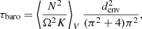 $$ \begin{aligned} \tau _{\rm baro} = \left< \frac{N^2}{\Omega ^2 K}\right>_V \frac{d_{\rm env}^2}{(\pi ^2 + 4)\pi ^2}, \end{aligned} $$