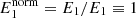 $ E_1^{\mathrm{norm}} = E_1/E_1 \equiv 1 $