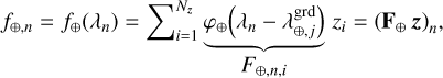 $ {f_{ \oplus ,n}} = {f_ \oplus }\left( {{\lambda _n}} \right) = \sum\nolimits_{i = 1}^{{N_{\bf{z}}}} {\underbrace {{\varphi _ \oplus }\left( {{\lambda _n} - \lambda _{ \oplus ,j}^{{\rm{grd}}}} \right)}_{{F_{ \oplus ,n,i}}}{z_i} = {{\left( {{{\bf{F}}_ \oplus }{\bf{z}}} \right)}_n},} $