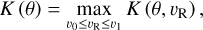$K\left( \theta \right) = \mathop {\max }\limits_{{\upsilon _0} \le {\upsilon _{\rm{R}}} \le {\upsilon _{\rm{l}}}} \,K\left( {\theta ,{\upsilon _{\rm{R}}}} \right),$