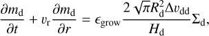 $ {{\partial {m_{\rm{d}}}} \over {\partial t}} + {\upsilon _{\rm{r}}}{{\partial {m_{\rm{d}}}} \over {\partial r}} = {_{{\rm{grow}}}}{{2\sqrt \pi R_{\rm{d}}^2{\rm{\Delta }}{\upsilon _{{\rm{dd}}}}} \over {{H_{\rm{d}}}}}{{\rm{\Sigma }}_{\rm{d}}}, $