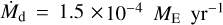 ${{\dot M}_{{\rm{d}}}} = 1.5 \times {10^{ - 4}}{M_{\rm{E}}}\,{\rm{y}}{{\rm{r}}^{ - 1}}$