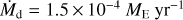 ${{\dot M}_{{\rm{d}}}} = 1.5 \times {10^{ - 4}}{M_{\rm{E}}}\,{\rm{y}}{{\rm{r}}^{ - 1}}$