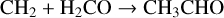 $ {\rm{C}}{{\rm{H}}_2} + {{\rm{H}}_2}{\rm{CO}} \to {\rm{C}}{{\rm{H}}_3}{\rm{CHO}} $