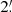 $ 2{{\overset{\prime}{.}}} $
