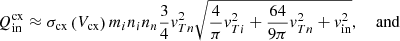 $$ \begin{aligned}&Q_{\rm in}^\mathrm{cx} \approx \sigma _{\rm cx}\left(V_{\rm cx}\right) m_i n_i n_n \frac{3}{4} v_{T n}^2 \sqrt{\frac{4}{\pi } v_{T i}^2+\frac{64}{9 \pi } v_{T n}^2+v_{\rm in}^2}, \quad \text{ and} \end{aligned} $$