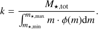 $k = {{{M_{ \star ,{\rm{tot}}}}} \over {\int_{{m_{ \star ,\min }}}^{{m_{ \star ,\max }}} {m \cdot \phi \left( m \right){\rm{d}}m} }}.$