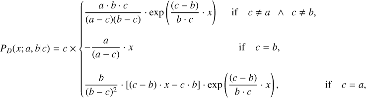 ${P_D}\left( {x;a,b\left| c \right.} \right) = c \times \left\{ {\matrix{ {{{a \cdot b \cdot c} \over {\left( {a - c} \right)\left( {b - c} \right)}} \cdot {\rm{exp}}\,\left( {{{\left( {c - b} \right)} \over {b \cdot c}} \cdot x} \right)} \hfill &amp; {{\rm{if}}\quad c \ne b,\,\, \wedge \,\,c \ne b,} \hfill \cr { - {a \over {\left( {a - c} \right)}} \cdot x} \hfill &amp; {\,\,\,\,{\rm{if}}\quad c\,{\rm{ = }}\,b,} \hfill \cr {{b \over {{{\left( {b - c} \right)}^2}}} \cdot \left[ {\left( {c - b} \right) \cdot x - c \cdot b} \right] \cdot {\rm{exp}}\,\left( {{{\left( {c - b} \right)} \over {b \cdot c}} \cdot x} \right),} \hfill &amp; {\,\,\,\,\,\,\,\,\,\,\,\,\,\,\,\,\,\,\,\,\,\,\,\,\,\,\,\,\,\,\,\,\,\,\,\,\,\,\,\,\,{\rm{if}}\quad c\,{\rm{ = }}\,a,} \hfill \cr } } \right. $