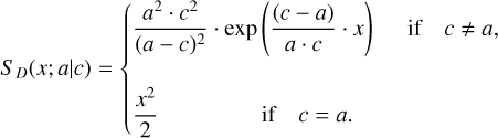${S_{\,\,D}}\left( {x;a\left| c \right.} \right) = \left\{ {\matrix{ {{{{a^2} \cdot {c^2}} \over {{{\left( {a - c} \right)}^2}}} \cdot {\rm{exp}}\,\left( {{{\left( {c - a} \right)} \over {a \cdot c}} \cdot x} \right)\quad \,\,\,{\rm{if}}\quad c \ne a,} \hfill \cr {{{{x^2}} \over 2}\quad \quad \quad \quad \,\,{\rm{if}}\quad c\,{\rm{ = }}\,a.} \hfill \cr } } \right. $