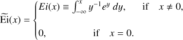 ${\rm{\tilde Ei}}\left( x \right) = \left\{ {\matrix{ {Ei\left( x \right) \equiv \int_{ - \infty }^x {{y^{ - 1}}{e^y}\,dy,\quad \,\,{\rm{if}}\quad x \ne 0,} } \hfill \cr {0,\quad \quad \quad \quad \,\,\,{\rm{if}}\quad x = 0.} \hfill \cr } } \right. {\rm{\tilde Ei}}\left( x \right) = \left\{ {\matrix{ {Ei\left( x \right) \equiv \int_{ - \infty }^x {{y^{ - 1}}{e^y}\,dy,\quad \,\,{\rm{if}}\quad x \ne 0,} } \hfill \cr {0,\quad \quad \quad \quad \,\,\,{\rm{if}}\quad x = 0.} \hfill \cr } } \right. $