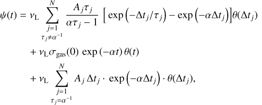 $\matrix{ {\psi \left( t \right) = {v_{\rm{L}}}\,\sum\limits_{\matrix{ {j = 1} \cr {{\tau _j} \ne {\alpha ^{ - 1}}} \cr } }^N {\,{{{A_j}{\tau _j}} \over {\alpha {\tau _j} - 1}}\,\left[ {{\rm{exp}}\,\left( {{{ - {\rm{\Delta }}{t_j}} \mathord{\left/ {\vphantom {{ - {\rm{\Delta }}{t_j}} {{\tau _j}}}} \right. \kern-\nulldelimiterspace} {{\tau _j}}}} \right) - {\rm{exp}}\,\left( { - \alpha {\rm{\Delta }}{t_j}} \right)} \right]\theta \left( {{\rm{\Delta }}{t_j}} \right)} } \hfill \cr {\,\,\,\,\,\,\,\,\,\,\,\,\,\,\,\,\, + {v_{\rm{L}}}{\sigma _{{\rm{gas}}}}\left( 0 \right)\,{\rm{exp}}\,\left( { - \alpha t} \right)\,\theta \left( t \right)} \hfill \cr {\,\,\,\,\,\,\,\,\,\,\,\,\,\,\,\,\, + {v_{\rm{L}}}\sum\limits_{\matrix{ {j = 1} \cr {{\tau _j} = {\alpha ^{ - 1}}} \cr } }^N {{A_j}\,{\rm{\Delta }}{t_j} \cdot {\rm{exp}}\,\left( { - \alpha {\rm{\Delta }}{t_j}} \right) \cdot \theta \left( {{\rm{\Delta }}{t_j}} \right),} } \hfill \cr } $