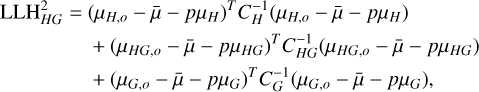 $ \matrix{ {{\rm{LLH}}_{HG}^2 = {{\left( {{\mu _{H,o}} - \bar \mu - p{\mu _H}} \right)}^T}C_H^{ - 1}\left( {{\mu _{H,o}} - \bar \mu - p{\mu _H}} \right)} \hfill \cr {\,\,\,\,\,\,\,\,\,\,\,\,\,\,\,\,\,\,\,\,\, + {{\left( {{\mu _{HG,o}} - \bar \mu - p{\mu _{HG}}} \right)}^T}C_G^{ - 1}\left( {{\mu _H}_{G,o} - \bar \mu - p{\mu _{HG}}} \right)} \hfill \cr {\,\,\,\,\,\,\,\,\,\,\,\,\,\,\,\,\,\,\,\,\, + {{\left( {{\mu _{G,o}} - \bar \mu - p{\mu _G}} \right)}^T}C_G^{ - 1}\left( {{\mu _{G,o}} - \bar \mu - p{\mu _G}} \right),} \hfill \cr } $