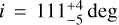 $i = 111_{ - 5}^{ + 4}\deg $
