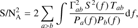 ${{\rm{S}} \mathord{\left/ {\vphantom {{\rm{S}} {{\rm{N}}_{\rm{A}}^2}}} \right. \kern-\nulldelimiterspace} {{\rm{N}}_{\rm{A}}^2}} = 2\sum\limits_{a > b} {{{{\rm{\Gamma }}_{ab}^2{S^2}\left( f \right){T_{ab}}} \over {{P_a}\left( f \right){P_b}\left( f \right)}}{\rm{d}}f,} $