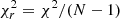 $ \chi^2_r = \chi^2/(N-1) $
