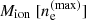 $ M_{\mathrm{ion}}\ [n_{\mathrm{e}}^{\mathrm{(max)}}] $