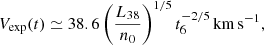 $$ \begin{aligned} V_\mathrm{exp} (t) \simeq 38.6 \left(\frac{L_{38}}{n_0}\right)^{1/5} t_6^{-2/5} \,\mathrm{km}\,\mathrm{s}^{-1}, \end{aligned} $$