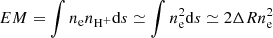 $ EM = \int{n_{\rm e} n_{\rm H^+} {\rm d}s} \simeq \int{n_{\rm e}^2 {\rm d}s} \simeq 2\Delta R n_{\rm e}^2 $