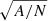$ \sqrt{A/N} $