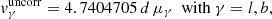$$ \begin{aligned} v_{\gamma }^{\mathrm{uncorr} } = 4.7404705 \, {d} \, \mu _{\gamma } \ \mathrm {\ with} \ \gamma =l,b, \end{aligned} $$